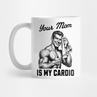 Your Mom Is My Cardio Mug